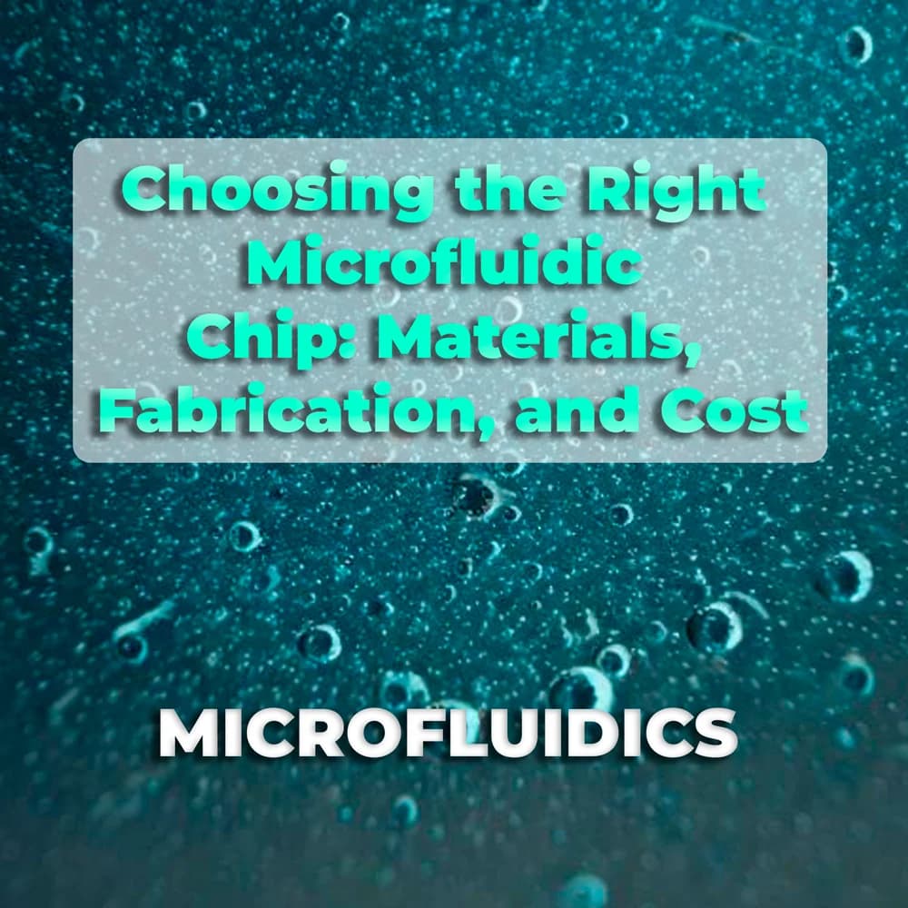 Choosing the Right Microfluidic Chip: Materials, Fabrication, and Cost